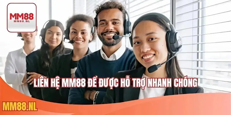 Liên hệ MM88 để chúng tôi có thể hỗ trợ bạn giải quyết